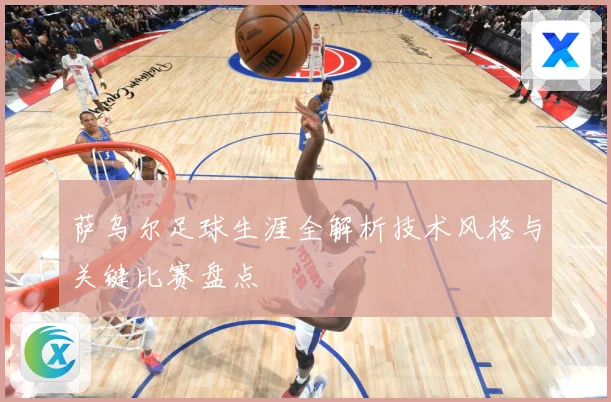 萨乌尔足球生涯全解析技术风格与关键比赛盘点