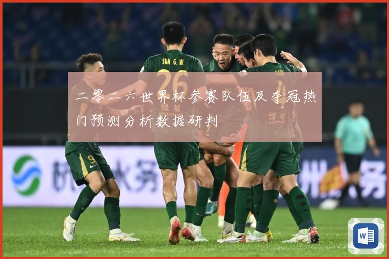 二零二六世界杯参赛队伍及夺冠热门预测分析数据研判