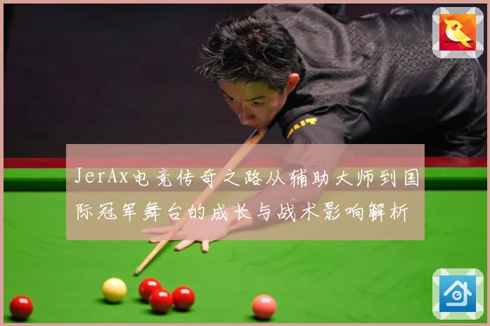 JerAx电竞传奇之路从辅助大师到国际冠军舞台的成长与战术影响解析
