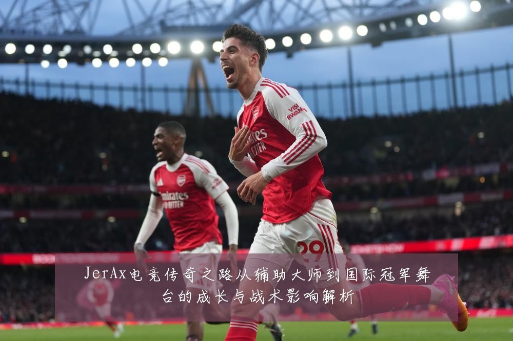 JerAx电竞传奇之路从辅助大师到国际冠军舞台的成长与战术影响解析